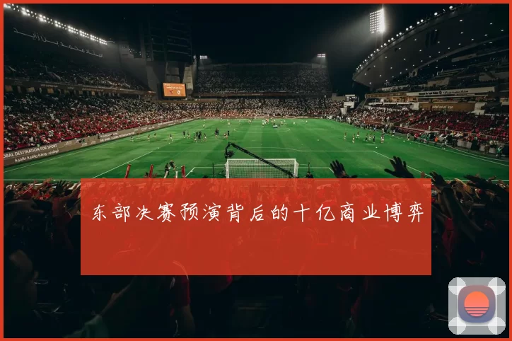 东部决赛预演背后的十亿商业博弈